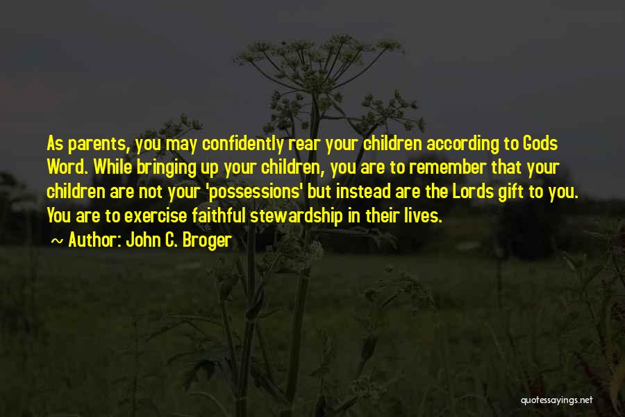 John C. Broger Quotes: As Parents, You May Confidently Rear Your Children According To Gods Word. While Bringing Up Your Children, You Are To