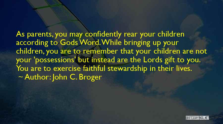 John C. Broger Quotes: As Parents, You May Confidently Rear Your Children According To Gods Word. While Bringing Up Your Children, You Are To