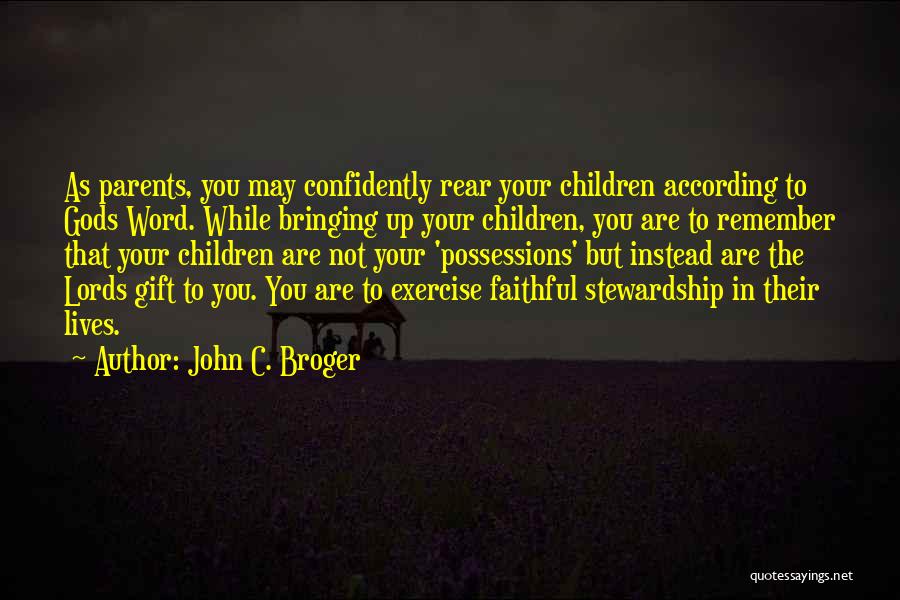 John C. Broger Quotes: As Parents, You May Confidently Rear Your Children According To Gods Word. While Bringing Up Your Children, You Are To