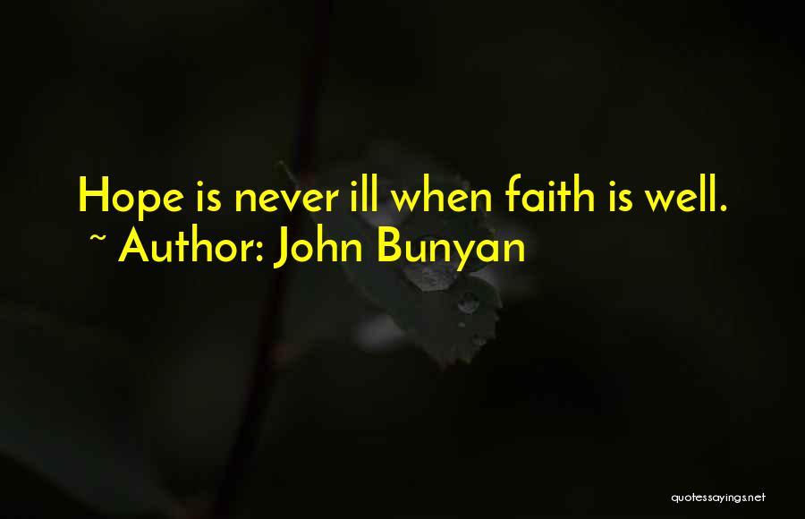 John Bunyan Quotes: Hope Is Never Ill When Faith Is Well.