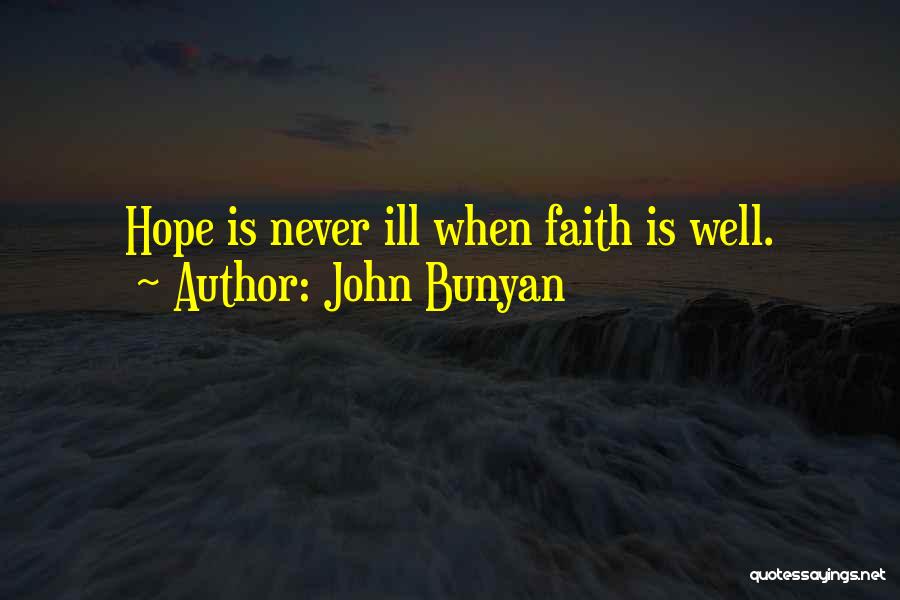 John Bunyan Quotes: Hope Is Never Ill When Faith Is Well.