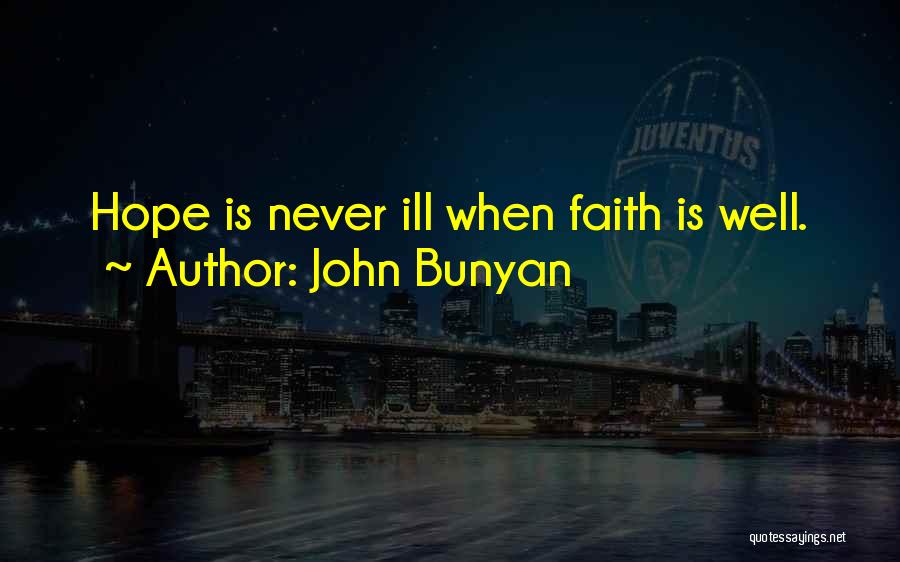 John Bunyan Quotes: Hope Is Never Ill When Faith Is Well.