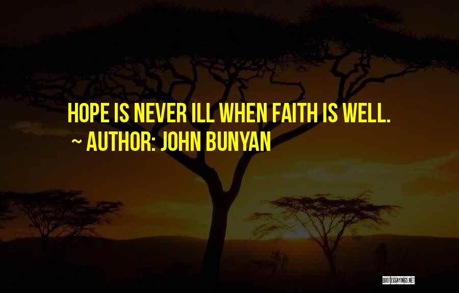 John Bunyan Quotes: Hope Is Never Ill When Faith Is Well.