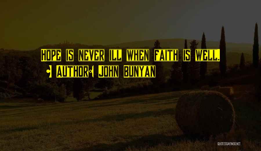John Bunyan Quotes: Hope Is Never Ill When Faith Is Well.