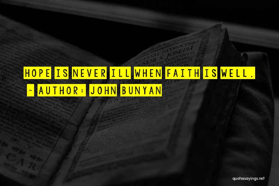 John Bunyan Quotes: Hope Is Never Ill When Faith Is Well.