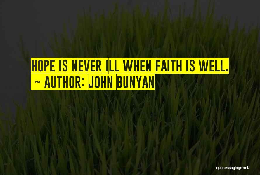 John Bunyan Quotes: Hope Is Never Ill When Faith Is Well.