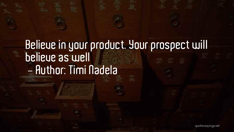 Timi Nadela Quotes: Believe In Your Product. Your Prospect Will Believe As Well