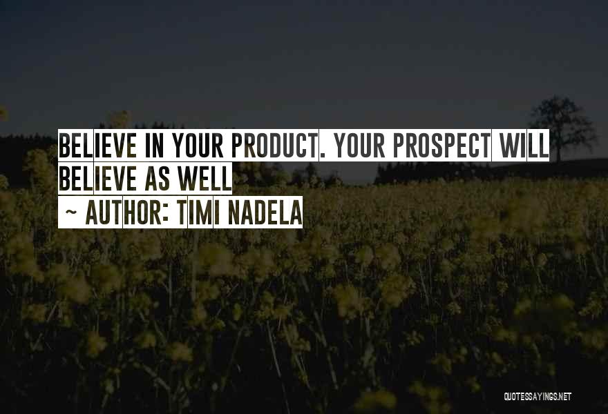 Timi Nadela Quotes: Believe In Your Product. Your Prospect Will Believe As Well