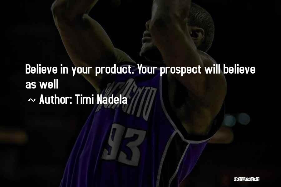 Timi Nadela Quotes: Believe In Your Product. Your Prospect Will Believe As Well