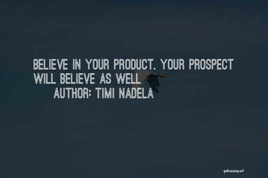 Timi Nadela Quotes: Believe In Your Product. Your Prospect Will Believe As Well