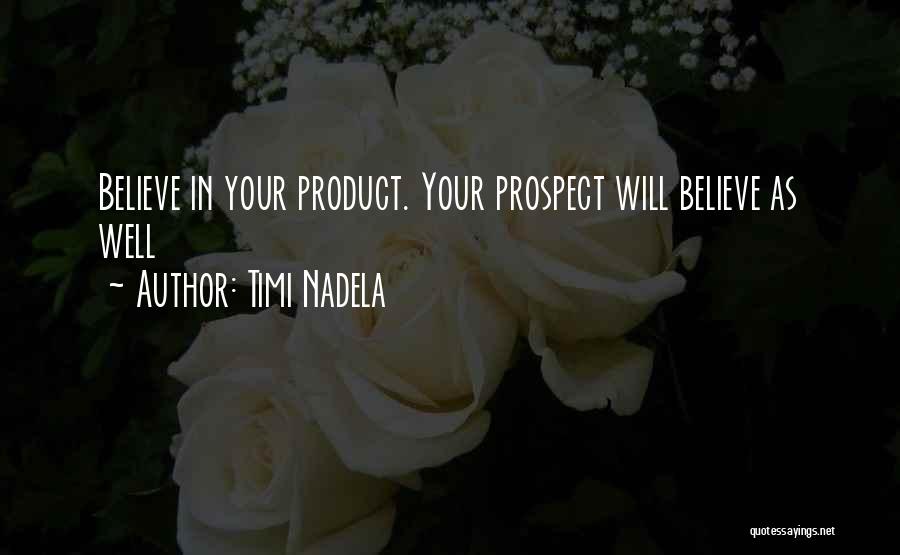 Timi Nadela Quotes: Believe In Your Product. Your Prospect Will Believe As Well