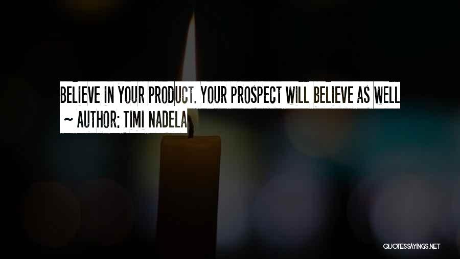 Timi Nadela Quotes: Believe In Your Product. Your Prospect Will Believe As Well
