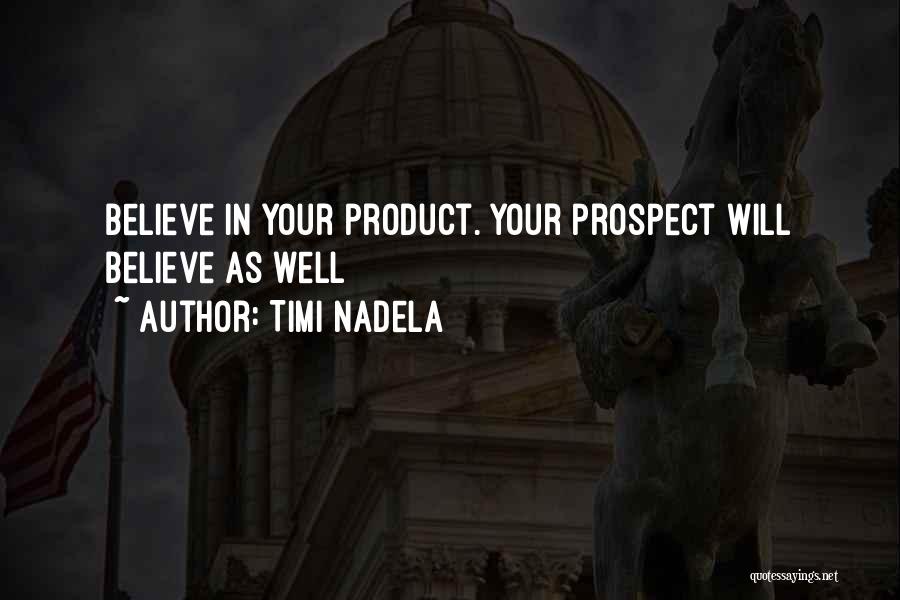 Timi Nadela Quotes: Believe In Your Product. Your Prospect Will Believe As Well