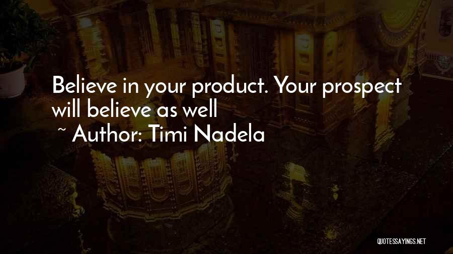 Timi Nadela Quotes: Believe In Your Product. Your Prospect Will Believe As Well