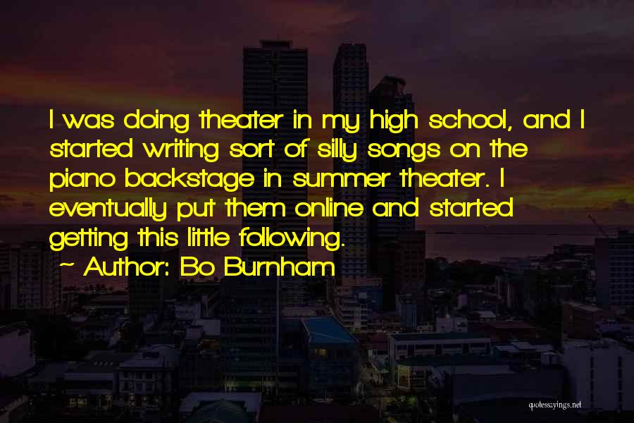 Bo Burnham Quotes: I Was Doing Theater In My High School, And I Started Writing Sort Of Silly Songs On The Piano Backstage