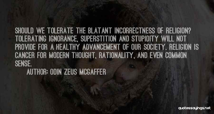 Odin Zeus McGaffer Quotes: Should We Tolerate The Blatant Incorrectness Of Religion? Tolerating Ignorance, Superstition And Stupidity Will Not Provide For A Healthy Advancement