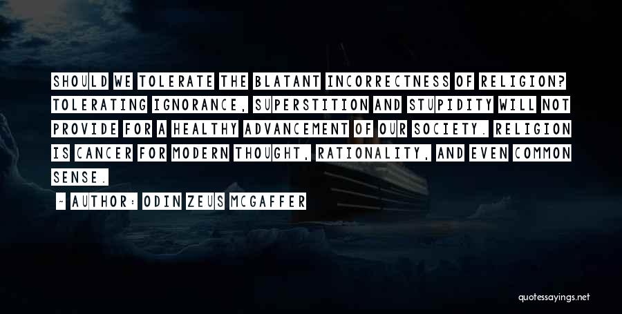 Odin Zeus McGaffer Quotes: Should We Tolerate The Blatant Incorrectness Of Religion? Tolerating Ignorance, Superstition And Stupidity Will Not Provide For A Healthy Advancement