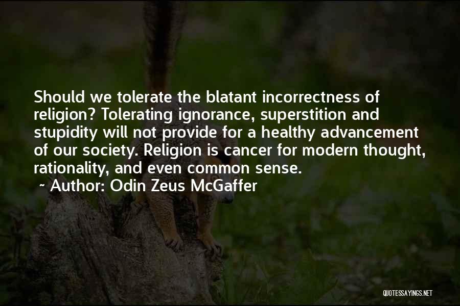 Odin Zeus McGaffer Quotes: Should We Tolerate The Blatant Incorrectness Of Religion? Tolerating Ignorance, Superstition And Stupidity Will Not Provide For A Healthy Advancement