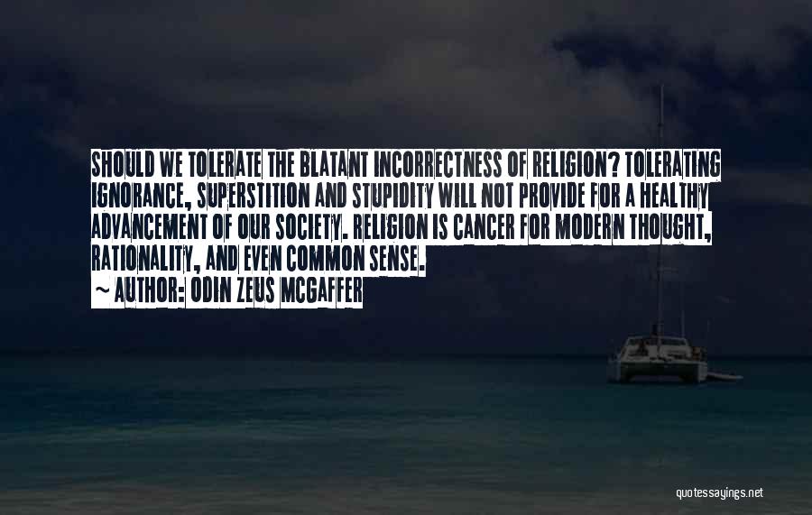 Odin Zeus McGaffer Quotes: Should We Tolerate The Blatant Incorrectness Of Religion? Tolerating Ignorance, Superstition And Stupidity Will Not Provide For A Healthy Advancement