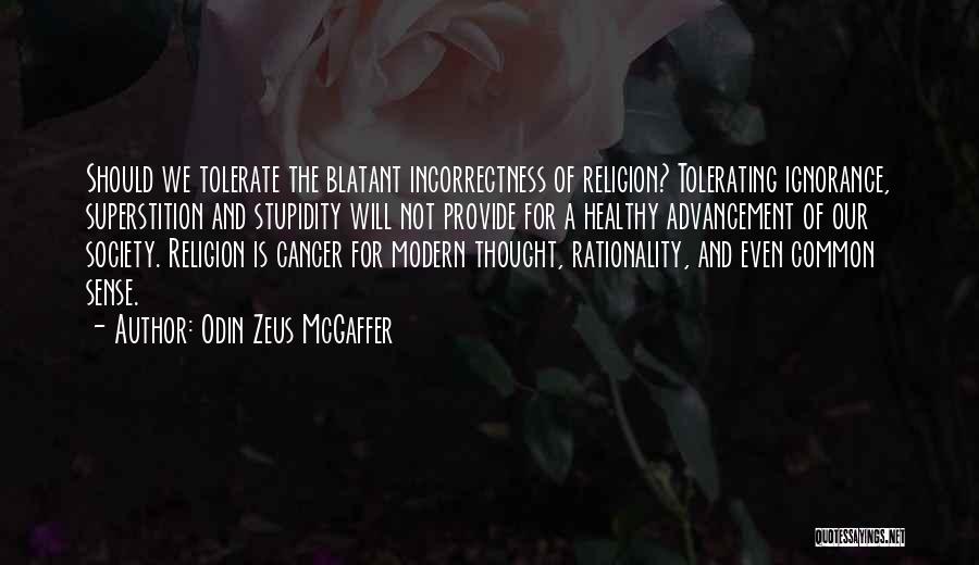 Odin Zeus McGaffer Quotes: Should We Tolerate The Blatant Incorrectness Of Religion? Tolerating Ignorance, Superstition And Stupidity Will Not Provide For A Healthy Advancement