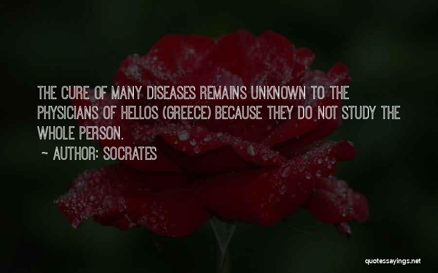 Socrates Quotes: The Cure Of Many Diseases Remains Unknown To The Physicians Of Hellos (greece) Because They Do Not Study The Whole