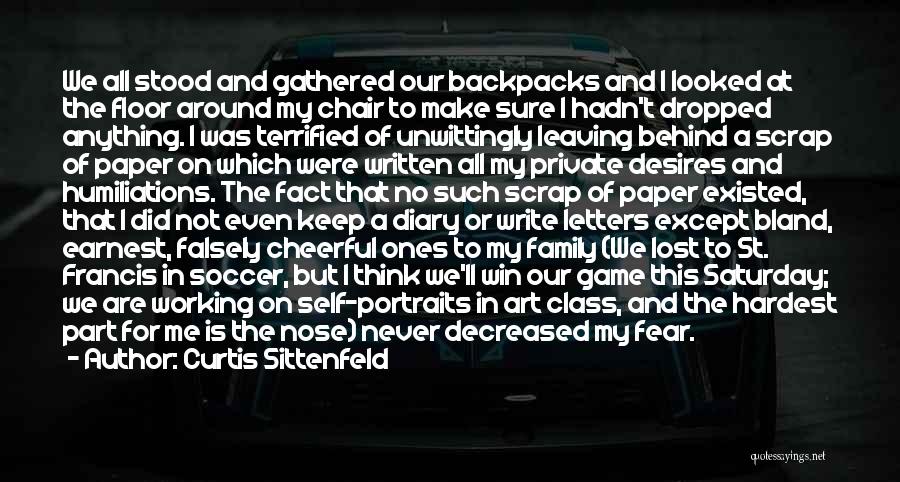 Curtis Sittenfeld Quotes: We All Stood And Gathered Our Backpacks And I Looked At The Floor Around My Chair To Make Sure I