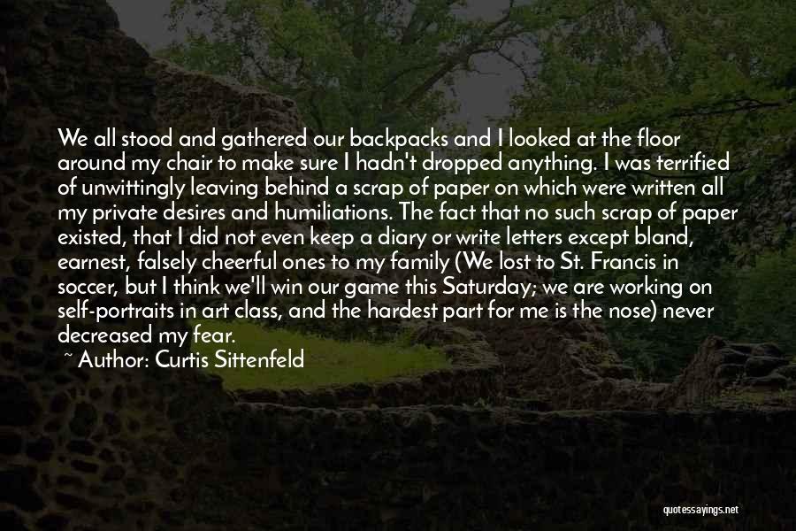 Curtis Sittenfeld Quotes: We All Stood And Gathered Our Backpacks And I Looked At The Floor Around My Chair To Make Sure I