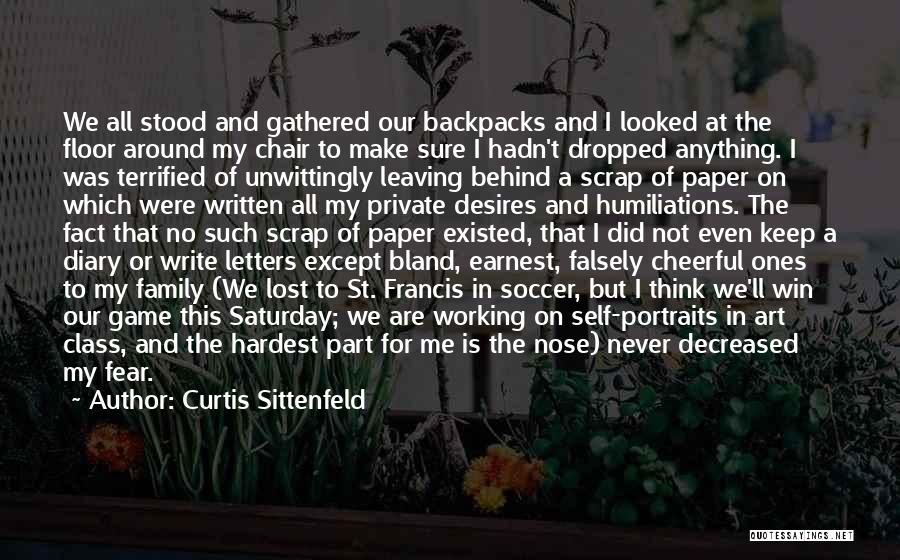 Curtis Sittenfeld Quotes: We All Stood And Gathered Our Backpacks And I Looked At The Floor Around My Chair To Make Sure I