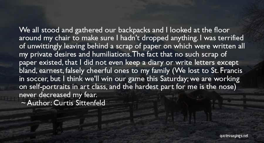 Curtis Sittenfeld Quotes: We All Stood And Gathered Our Backpacks And I Looked At The Floor Around My Chair To Make Sure I