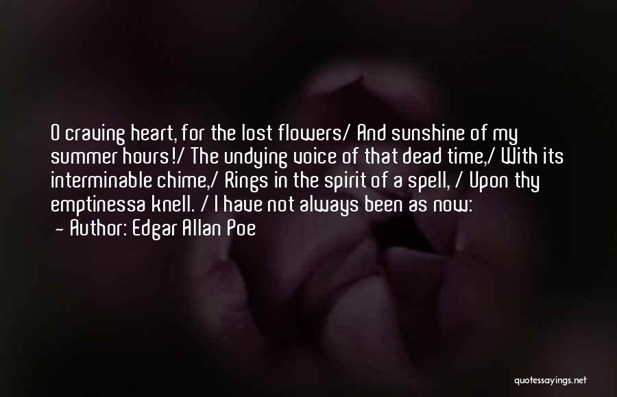 Edgar Allan Poe Quotes: O Craving Heart, For The Lost Flowers/ And Sunshine Of My Summer Hours!/ The Undying Voice Of That Dead Time,/