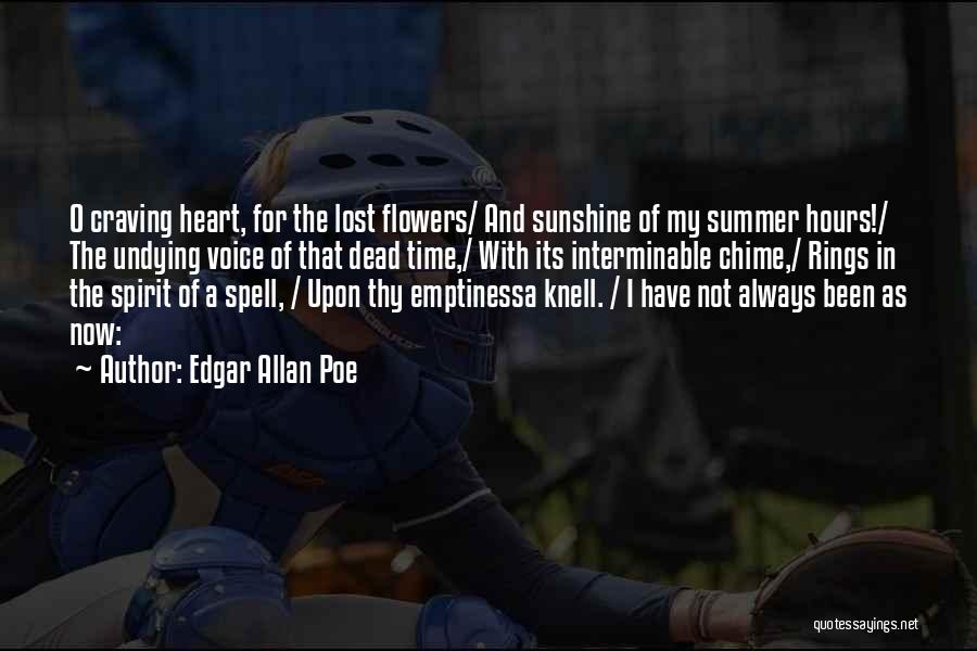 Edgar Allan Poe Quotes: O Craving Heart, For The Lost Flowers/ And Sunshine Of My Summer Hours!/ The Undying Voice Of That Dead Time,/