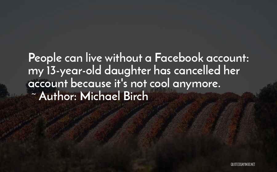 13 Year Old Daughter Quotes By Michael Birch