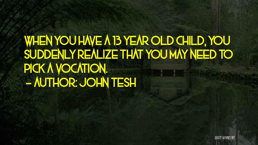 13 Year Old Quotes By John Tesh