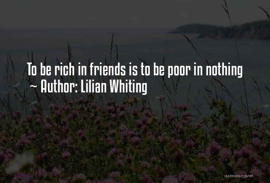 Lilian Whiting Quotes: To Be Rich In Friends Is To Be Poor In Nothing