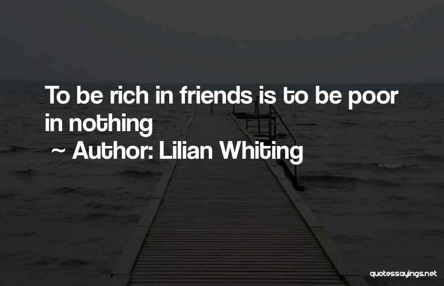 Lilian Whiting Quotes: To Be Rich In Friends Is To Be Poor In Nothing