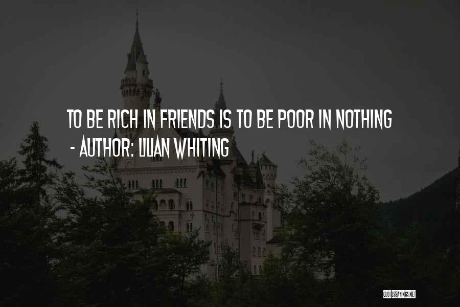 Lilian Whiting Quotes: To Be Rich In Friends Is To Be Poor In Nothing