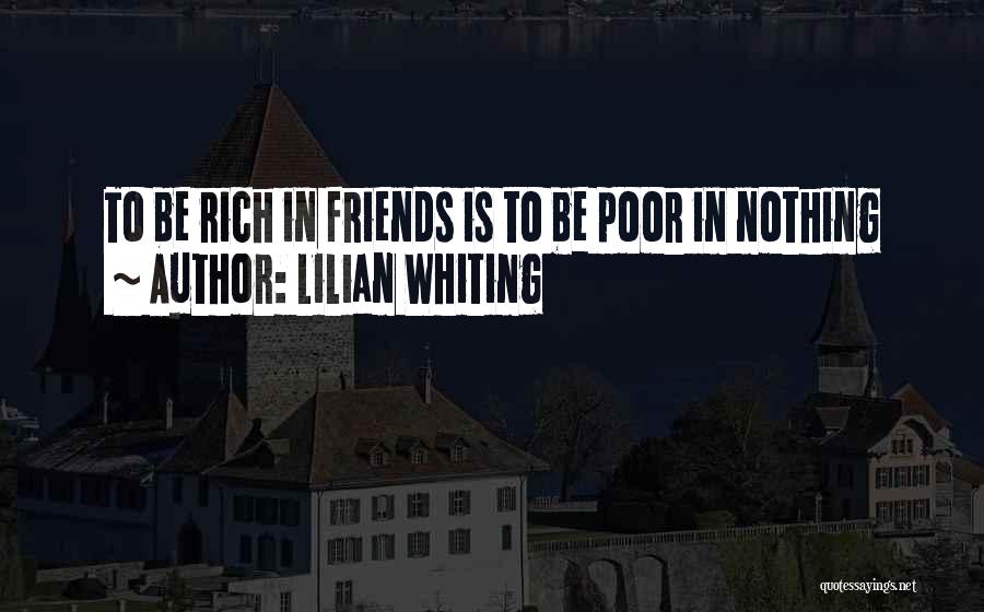 Lilian Whiting Quotes: To Be Rich In Friends Is To Be Poor In Nothing