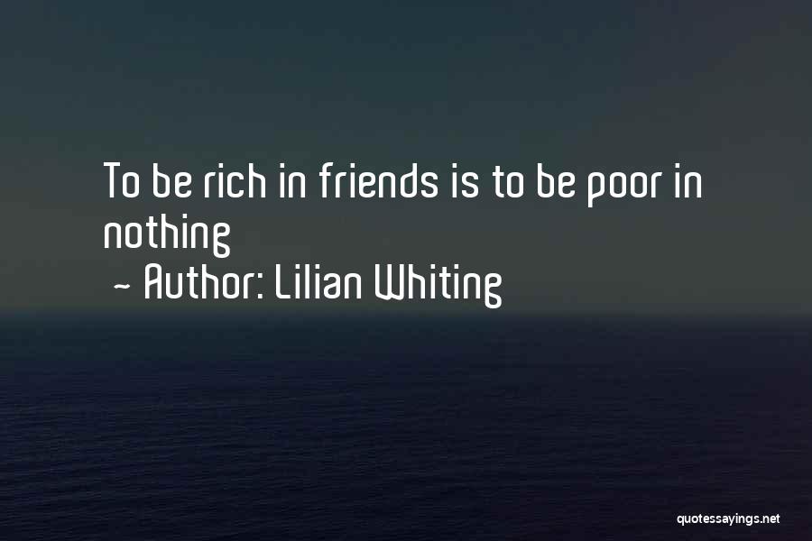 Lilian Whiting Quotes: To Be Rich In Friends Is To Be Poor In Nothing