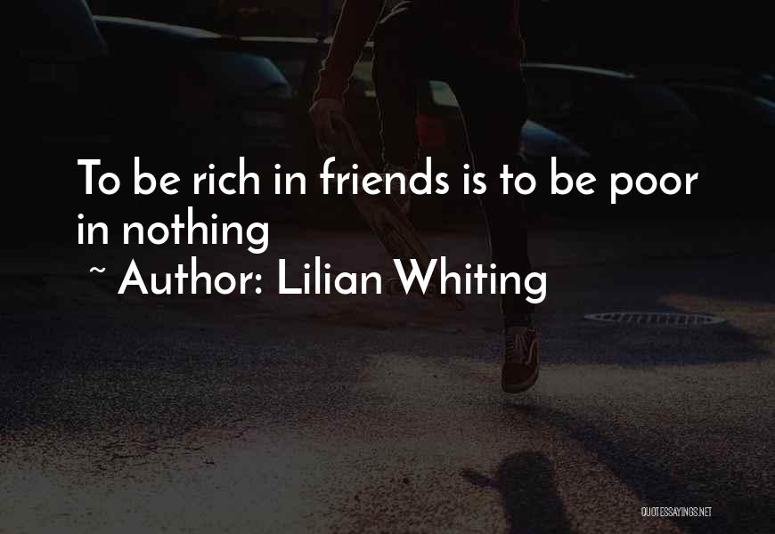 Lilian Whiting Quotes: To Be Rich In Friends Is To Be Poor In Nothing