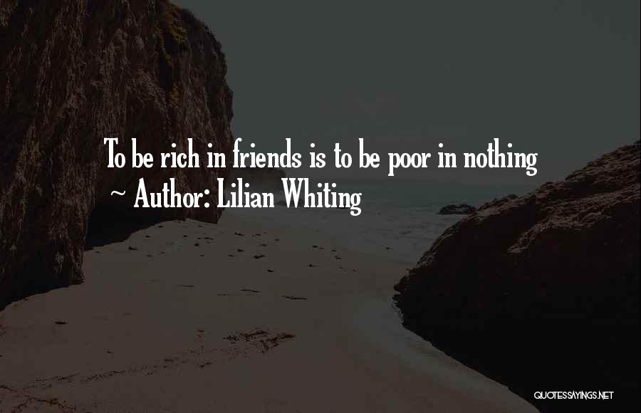 Lilian Whiting Quotes: To Be Rich In Friends Is To Be Poor In Nothing