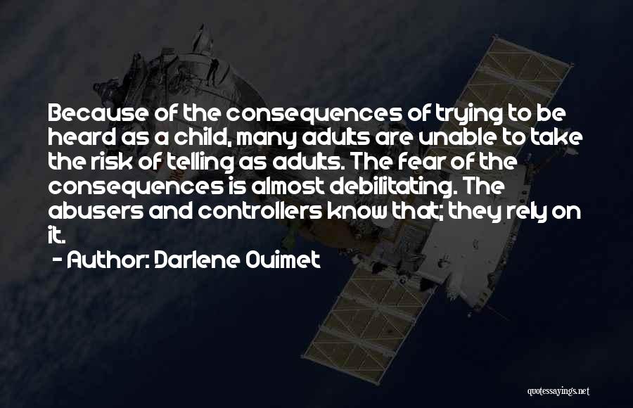 Darlene Ouimet Quotes: Because Of The Consequences Of Trying To Be Heard As A Child, Many Adults Are Unable To Take The Risk