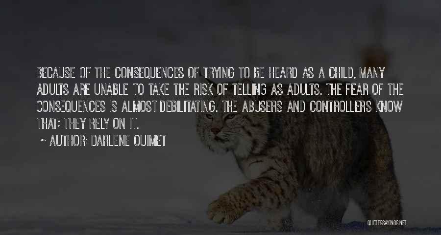 Darlene Ouimet Quotes: Because Of The Consequences Of Trying To Be Heard As A Child, Many Adults Are Unable To Take The Risk