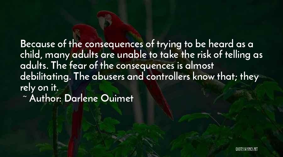 Darlene Ouimet Quotes: Because Of The Consequences Of Trying To Be Heard As A Child, Many Adults Are Unable To Take The Risk