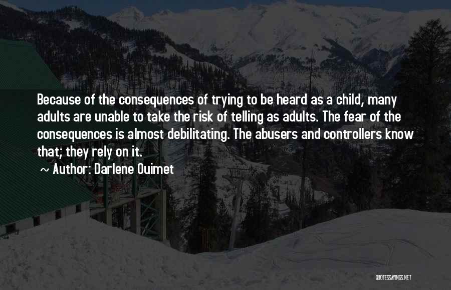 Darlene Ouimet Quotes: Because Of The Consequences Of Trying To Be Heard As A Child, Many Adults Are Unable To Take The Risk