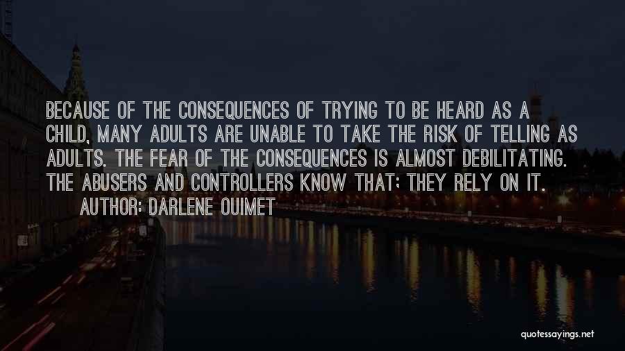 Darlene Ouimet Quotes: Because Of The Consequences Of Trying To Be Heard As A Child, Many Adults Are Unable To Take The Risk