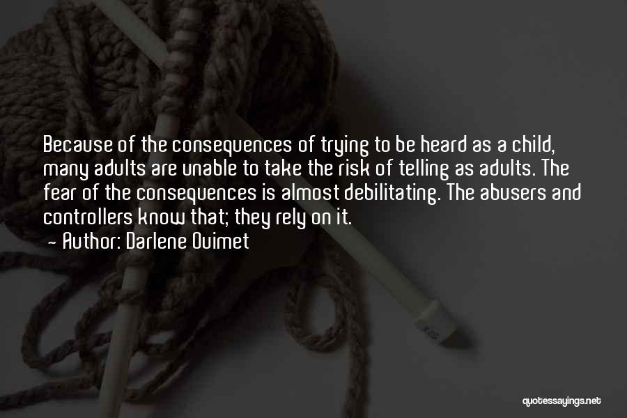 Darlene Ouimet Quotes: Because Of The Consequences Of Trying To Be Heard As A Child, Many Adults Are Unable To Take The Risk