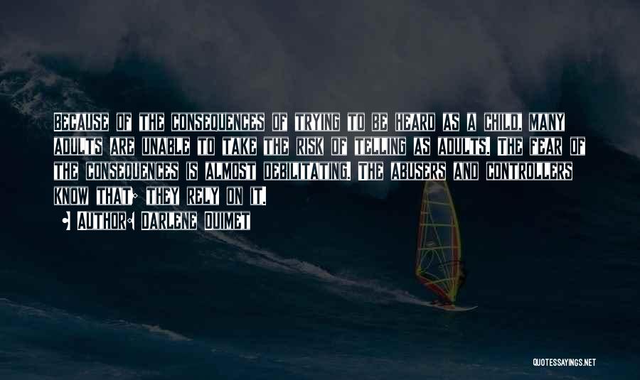 Darlene Ouimet Quotes: Because Of The Consequences Of Trying To Be Heard As A Child, Many Adults Are Unable To Take The Risk