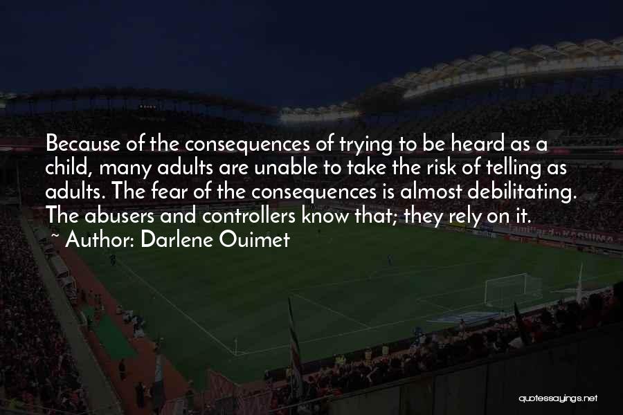 Darlene Ouimet Quotes: Because Of The Consequences Of Trying To Be Heard As A Child, Many Adults Are Unable To Take The Risk