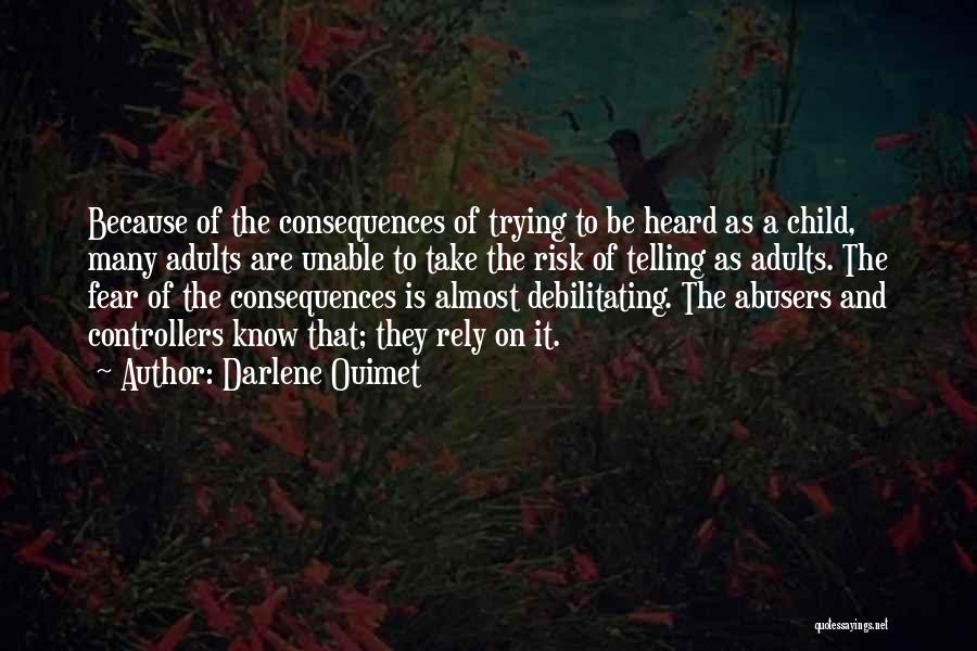 Darlene Ouimet Quotes: Because Of The Consequences Of Trying To Be Heard As A Child, Many Adults Are Unable To Take The Risk