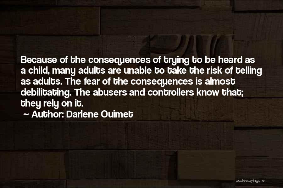 Darlene Ouimet Quotes: Because Of The Consequences Of Trying To Be Heard As A Child, Many Adults Are Unable To Take The Risk